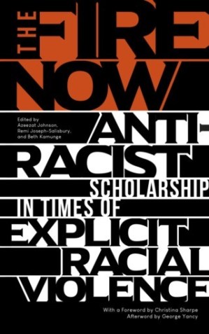 Fire Now Anti Racist Scholarship in Times of Explicit Racial Violence Book